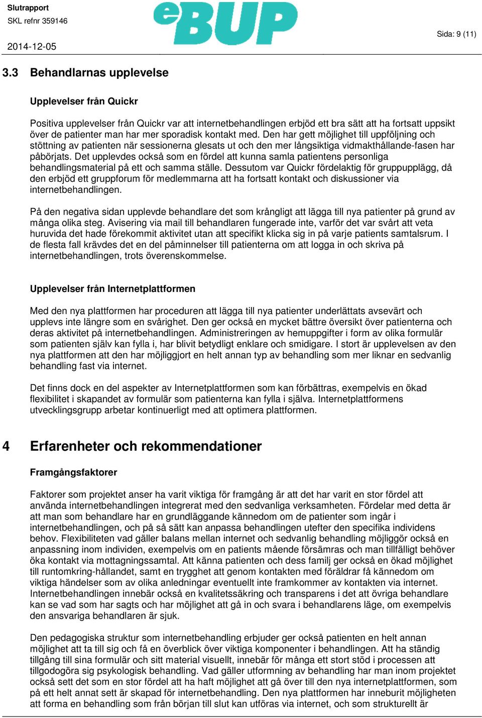 kontakt med. Den har gett möjlighet till uppföljning och stöttning av patienten när sessionerna glesats ut och den mer långsiktiga vidmakthållande-fasen har påbörjats.