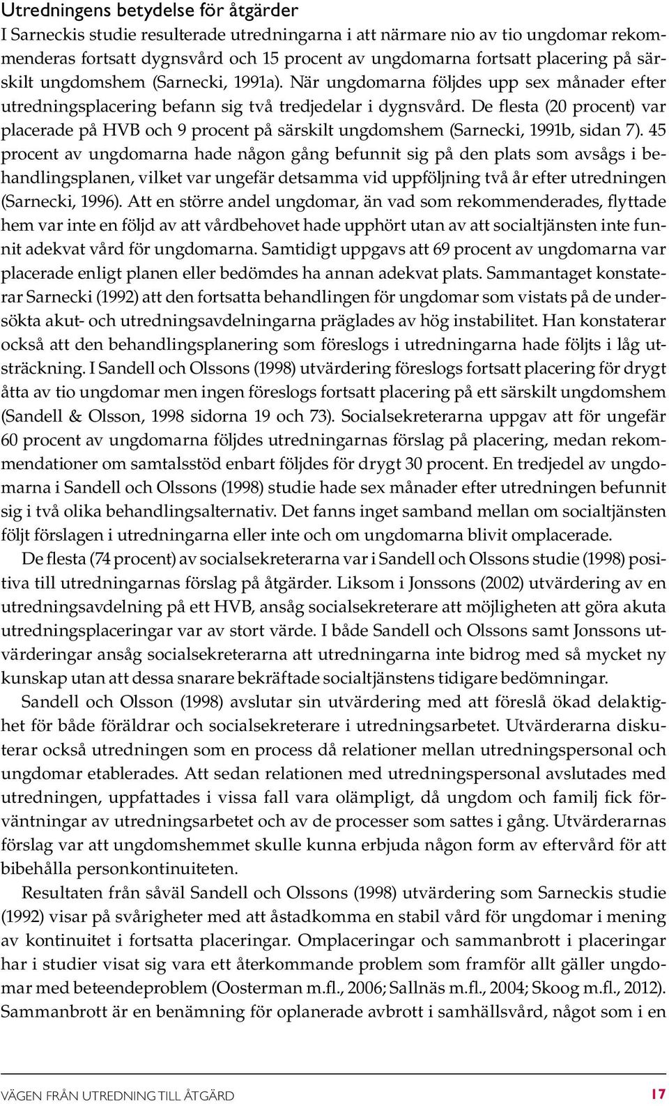 De flesta (20 procent) var placerade på HVB och 9 procent på särskilt ungdomshem (Sarnecki, 1991b, sidan 7).