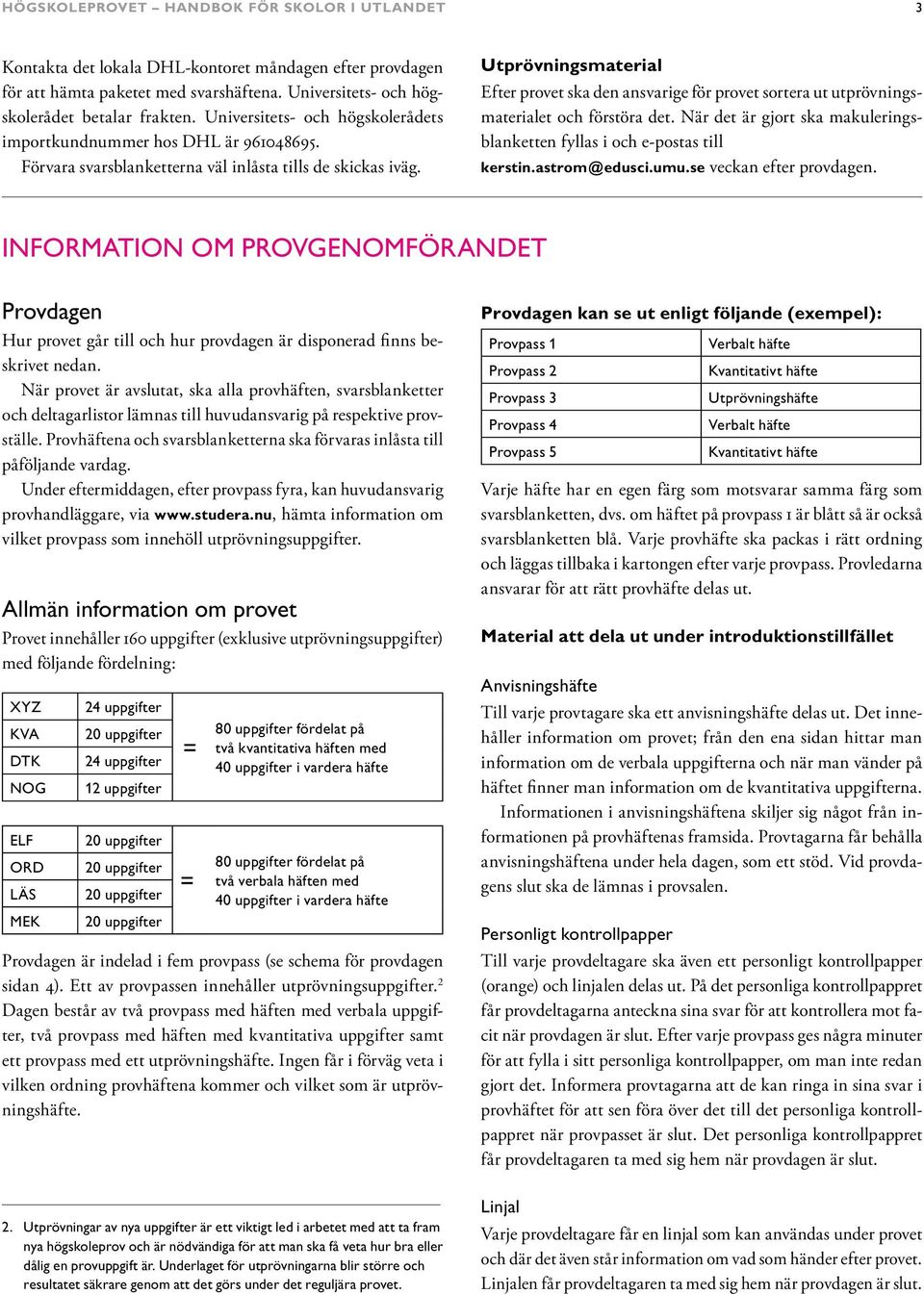 Utprövningsmaterial Efter provet ska den ansvarige för provet sortera ut utprövningsmaterialet och förstöra det. När det är gjort ska makuleringsblanketten fyllas i och e-postas till kerstin.