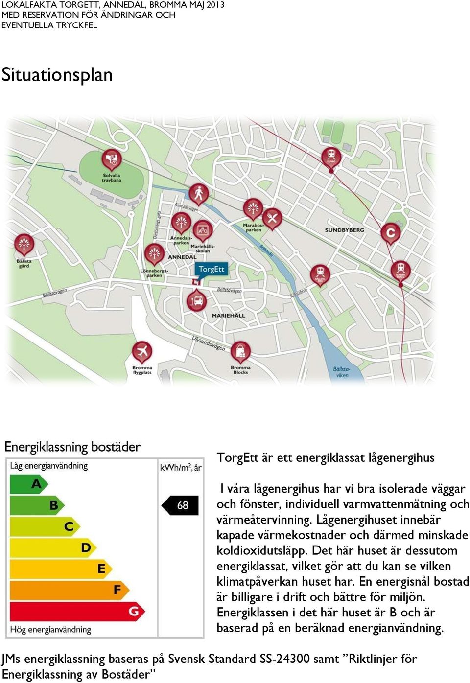 Det här huset är dessutom energiklassat, vilket gör att du kan se vilken klimatpåverkan huset har. En energisnål bostad är billigare i drift och bättre för miljön.