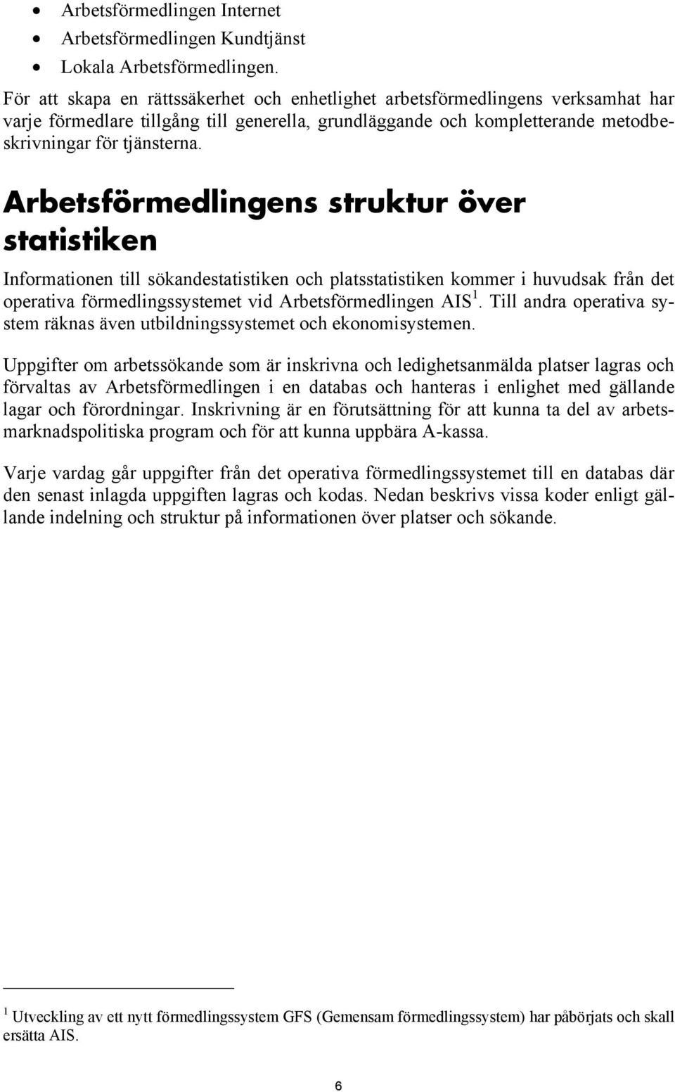 Arbetsförmedlingens struktur över statistiken Informationen till sökandestatistiken och platsstatistiken kommer i huvudsak från det operativa förmedlingssystemet vid Arbetsförmedlingen AIS 1.