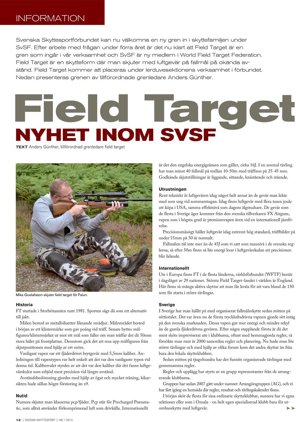 Field Target är en skytteform där man skjuter med luftgevär på fallmål på okända avstånd. Field Target kommer att placeras under lerduvesektionens verksamhet i förbundet.