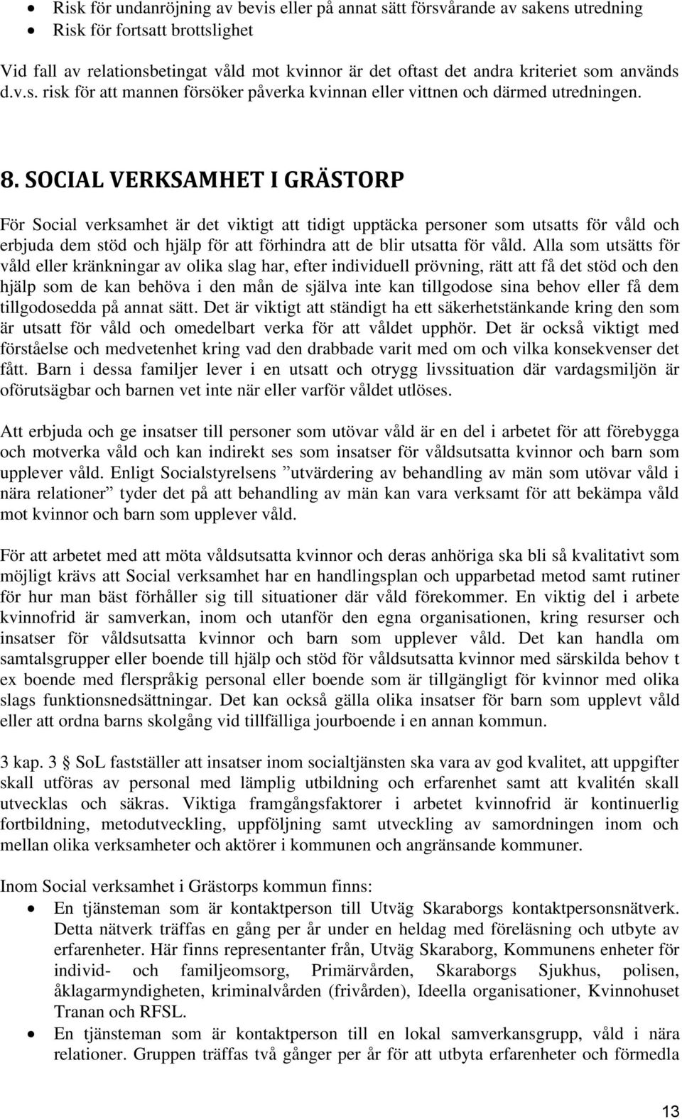 SOCIAL VERKSAMHET I GRÄSTORP För Social verksamhet är det viktigt att tidigt upptäcka personer som utsatts för våld och erbjuda dem stöd och hjälp för att förhindra att de blir utsatta för våld.