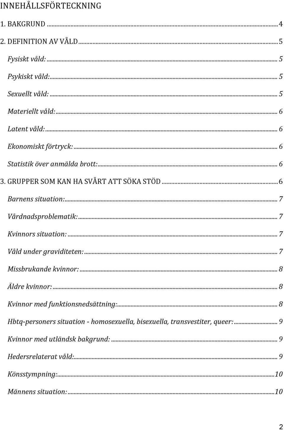 .. 7 Kvinnors situation:... 7 Våld under graviditeten:... 7 Missbrukande kvinnor:... 8 Äldre kvinnor:... 8 Kvinnor med funktionsnedsättning:.