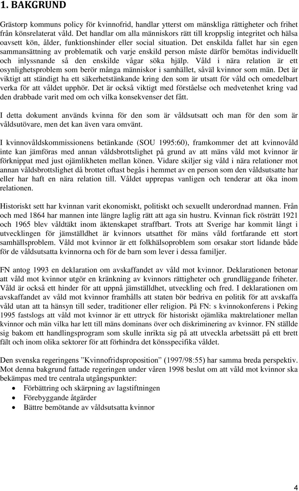 Det enskilda fallet har sin egen sammansättning av problematik och varje enskild person måste därför bemötas individuellt och inlyssnande så den enskilde vågar söka hjälp.