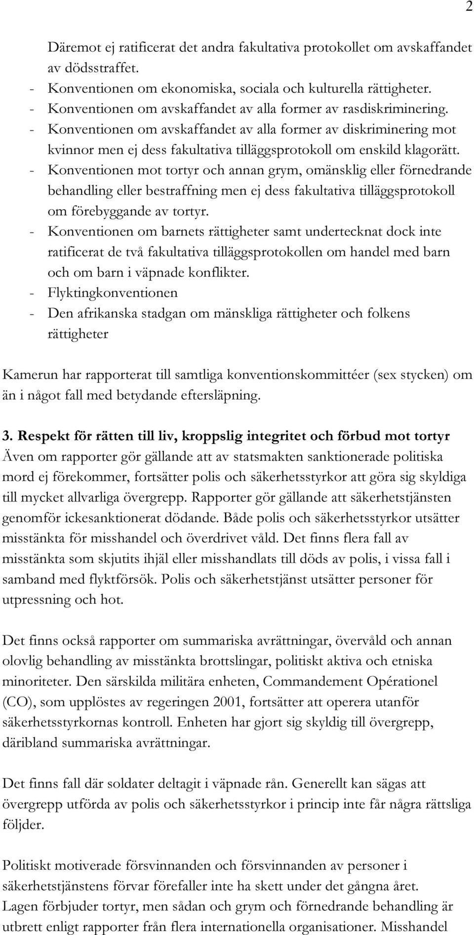 - Konventionen om avskaffandet av alla former av diskriminering mot kvinnor men ej dess fakultativa tilläggsprotokoll om enskild klagorätt.