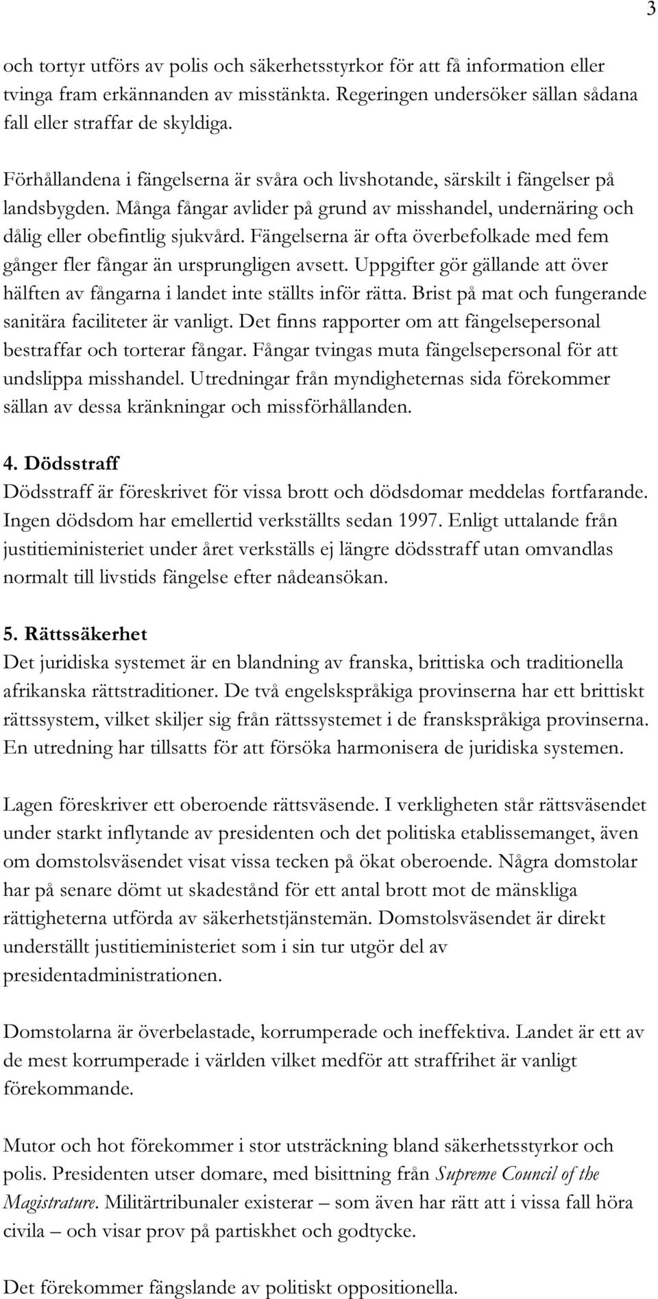 Fängelserna är ofta överbefolkade med fem gånger fler fångar än ursprungligen avsett. Uppgifter gör gällande att över hälften av fångarna i landet inte ställts inför rätta.