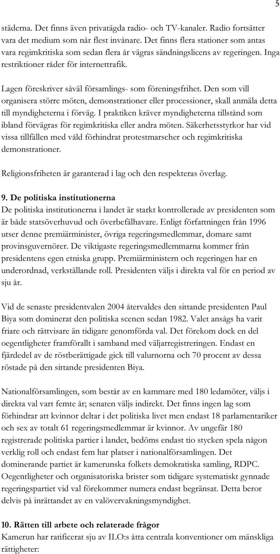 Lagen föreskriver såväl församlings- som föreningsfrihet. Den som vill organisera större möten, demonstrationer eller processioner, skall anmäla detta till myndigheterna i förväg.