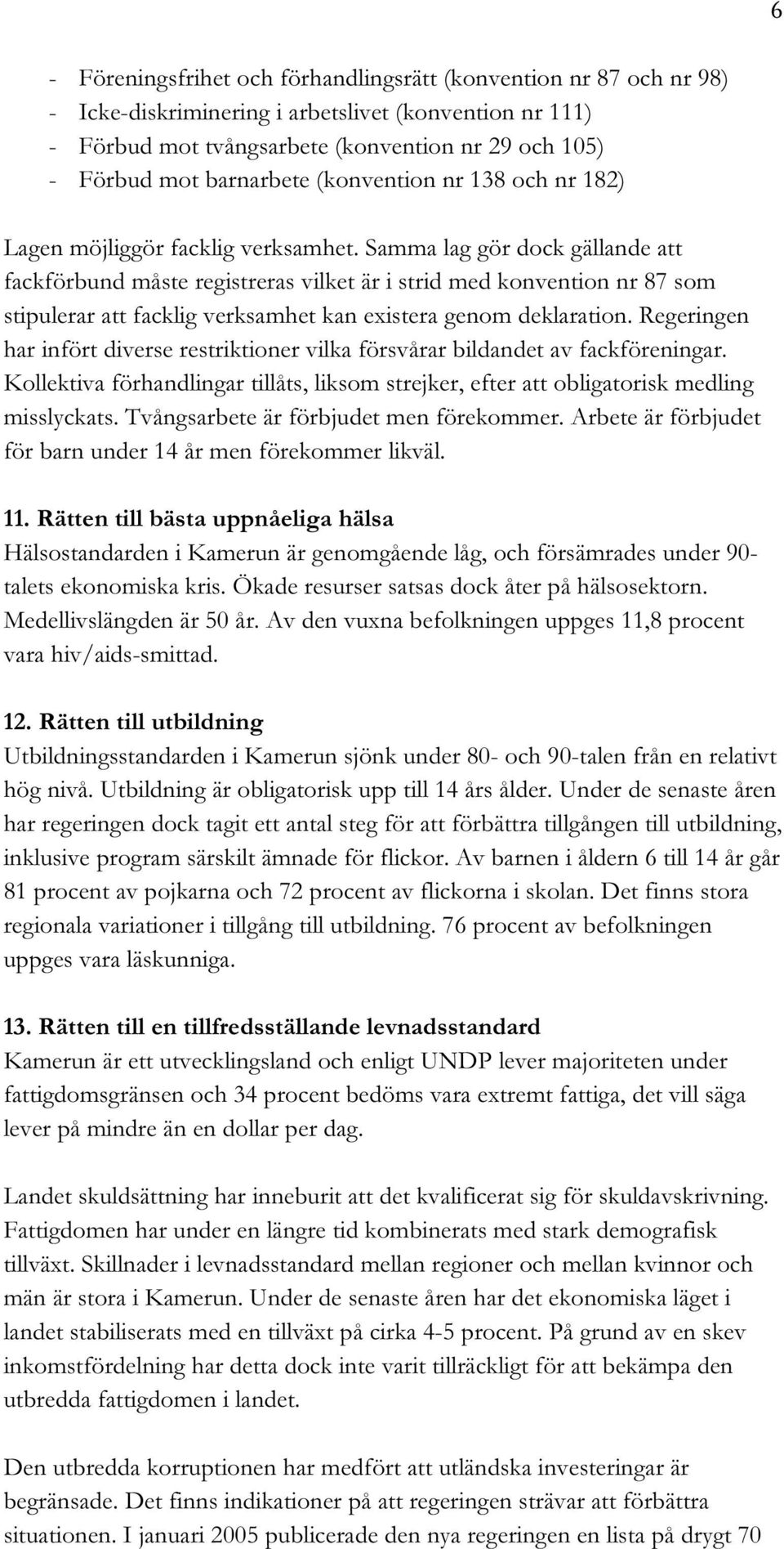 Samma lag gör dock gällande att fackförbund måste registreras vilket är i strid med konvention nr 87 som stipulerar att facklig verksamhet kan existera genom deklaration.