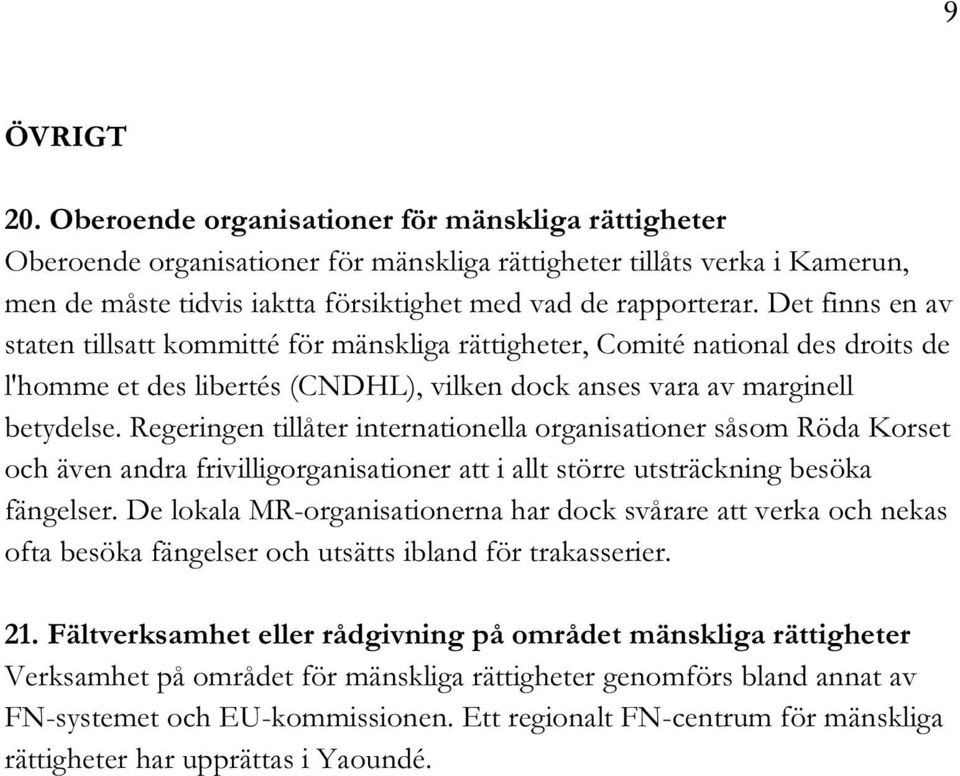 Det finns en av staten tillsatt kommitté för mänskliga rättigheter, Comité national des droits de l'homme et des libertés (CNDHL), vilken dock anses vara av marginell betydelse.