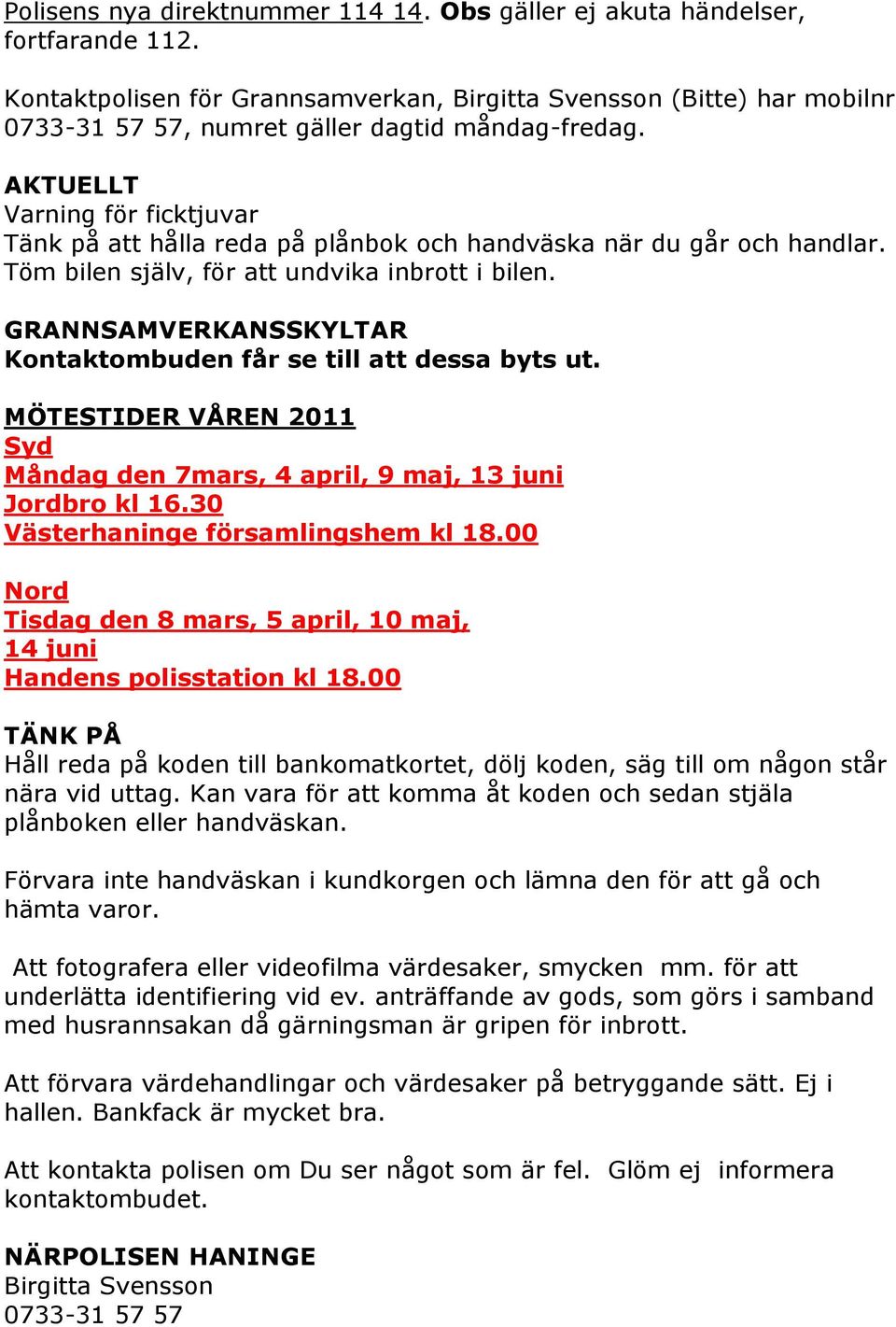 AKTUELLT Varning för ficktjuvar Tänk på att hålla reda på plånbok och handväska när du går och handlar. Töm bilen själv, för att undvika inbrott i bilen.