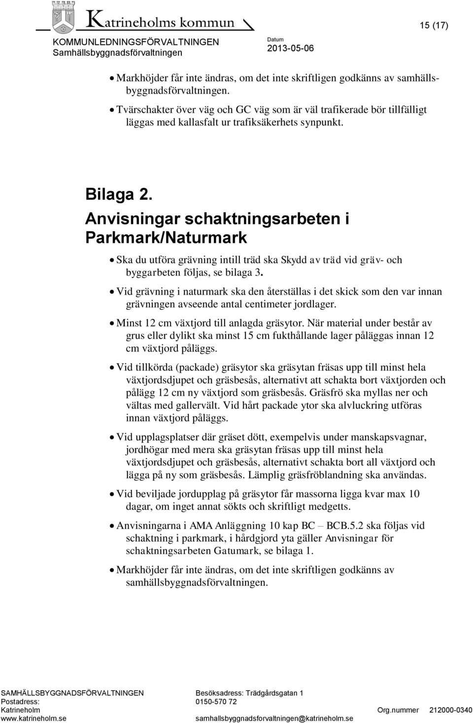 Anvisningar schaktningsarbeten i Parkmark/Naturmark Ska du utföra grävning intill träd ska Skydd av träd vid gräv- och byggarbeten följas, se bilaga 3.