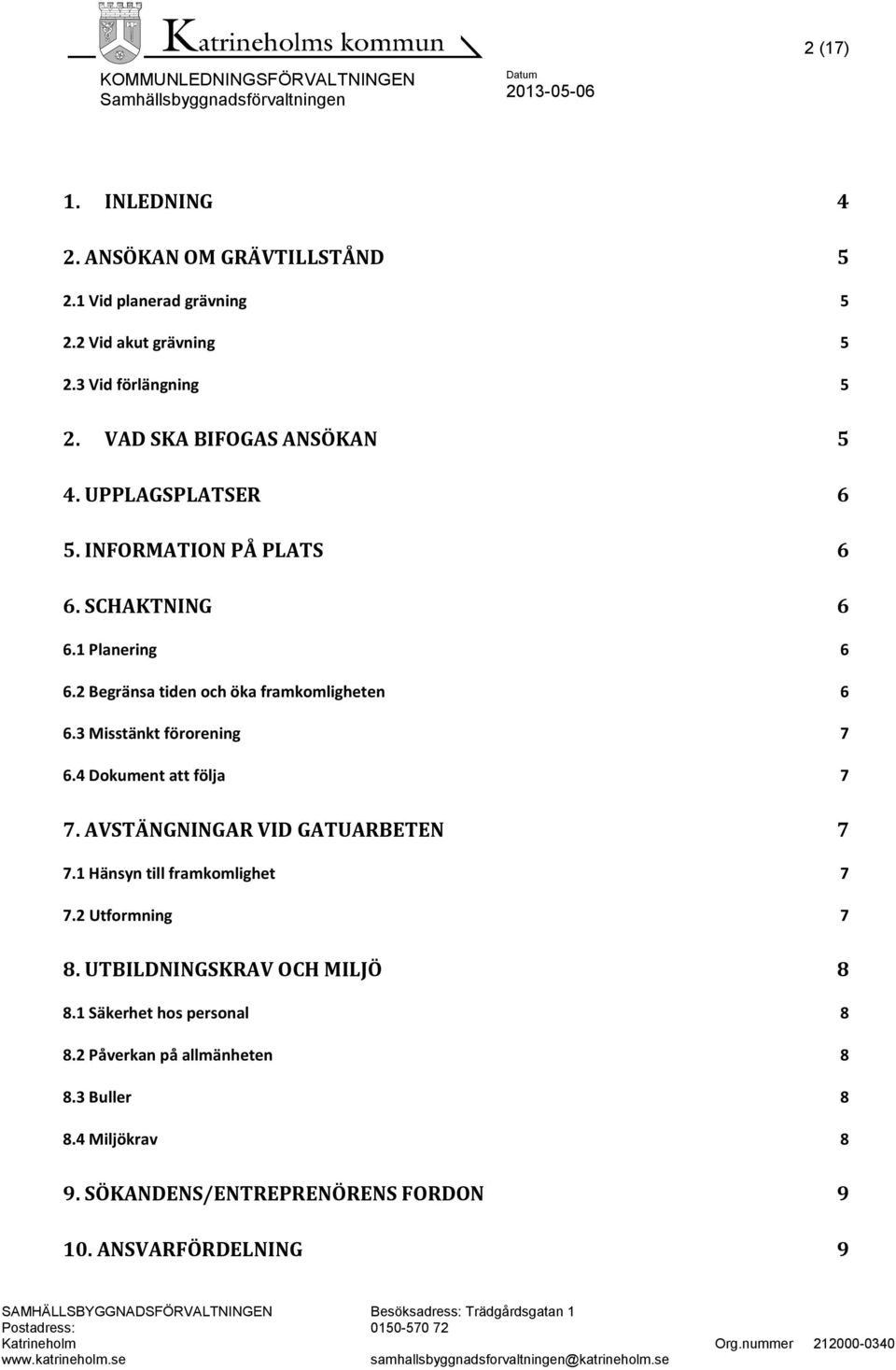 2 Begränsa tiden och öka framkomligheten 6 6.3 Misstänkt förorening 7 6.4 Dokument att följa 7 7. AVSTÄNGNINGAR VID GATUARBETEN 7 7.