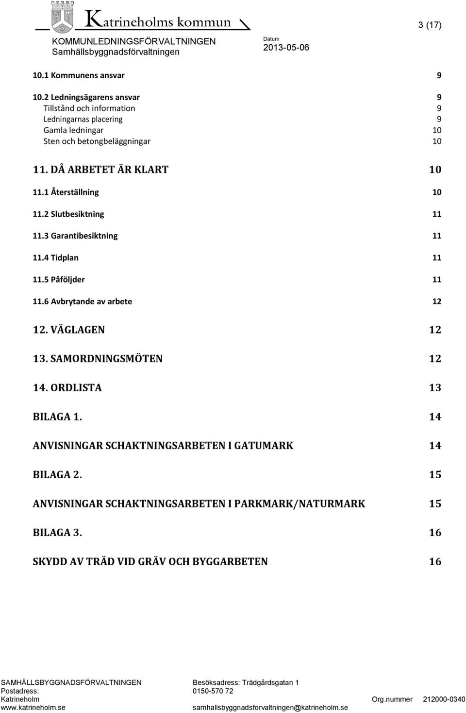 DÅ ARBETET ÄR KLART 10 11.1 Återställning 10 11.2 Slutbesiktning 11 11.3 Garantibesiktning 11 11.4 Tidplan 11 11.5 Påföljder 11 11.