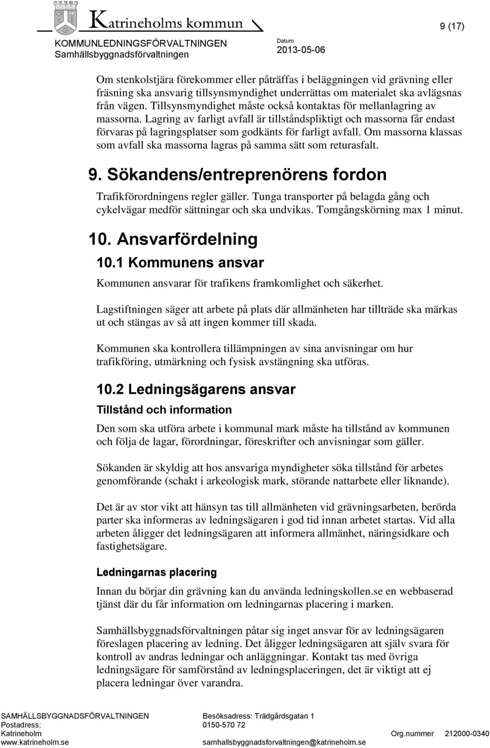 Lagring av farligt avfall är tillståndspliktigt och massorna får endast förvaras på lagringsplatser som godkänts för farligt avfall.