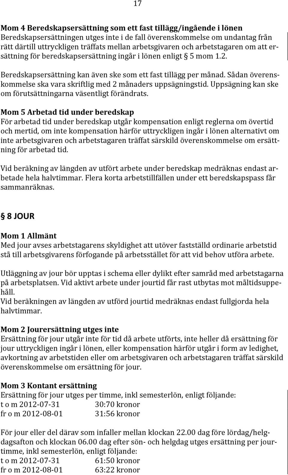 Sådan överenskommelse ska vara skriftlig med 2 månaders uppsägningstid. Uppsägning kan ske om förutsättningarna väsentligt förändrats.