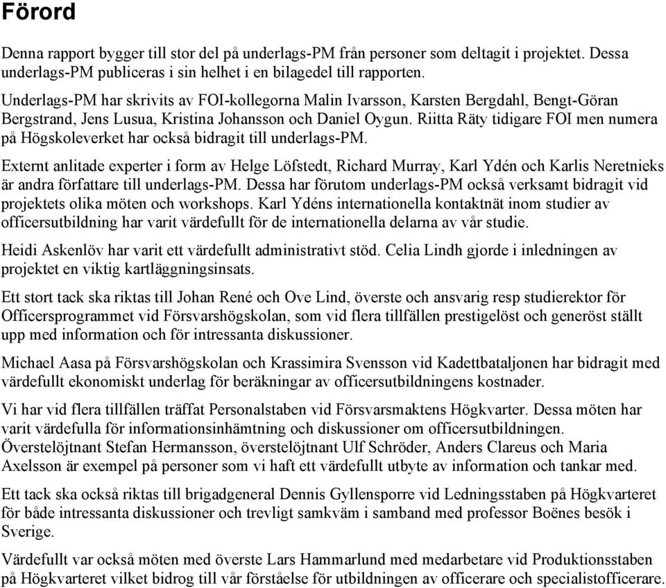 Riitta Räty tidigare FOI men numera på Högskoleverket har också bidragit till underlags-pm.