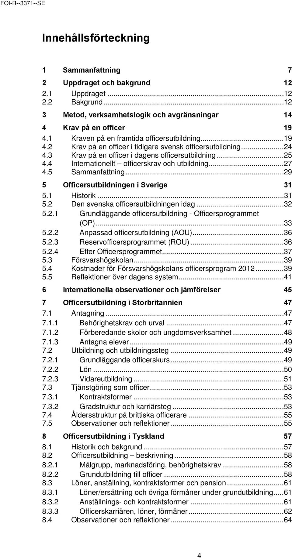 4 Internationellt officerskrav och utbildning...27 4.5 Sammanfattning...29 5 Officersutbildningen i Sverige 31 5.1 5.2 Historik...31 Den svenska officersutbildningen idag...32 5.2.1 Grundläggande officersutbildning - Officersprogrammet (OP).