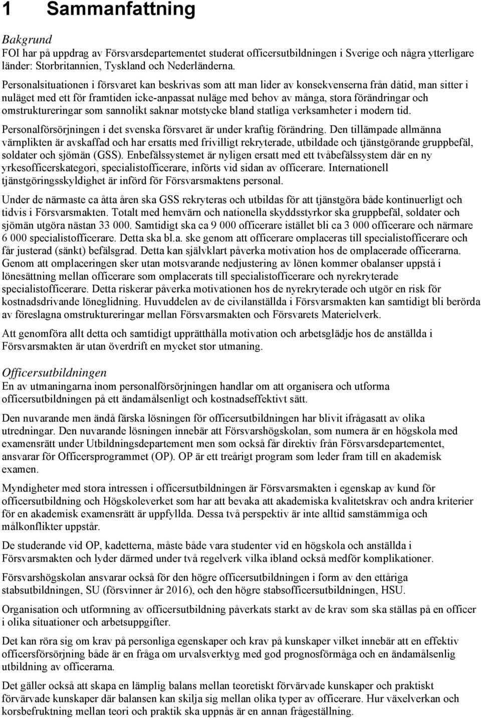 och omstruktureringar som sannolikt saknar motstycke bland statliga verksamheter i modern tid. Personalförsörjningen i det svenska försvaret är under kraftig förändring.