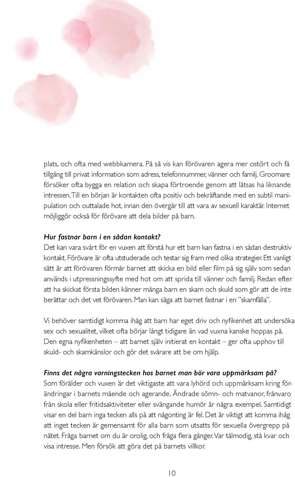 Till en början är kontakten ofta positiv och bekräftande med en subtil manipulation och outtalade hot, innan den övergår till att vara av sexuell karaktär.