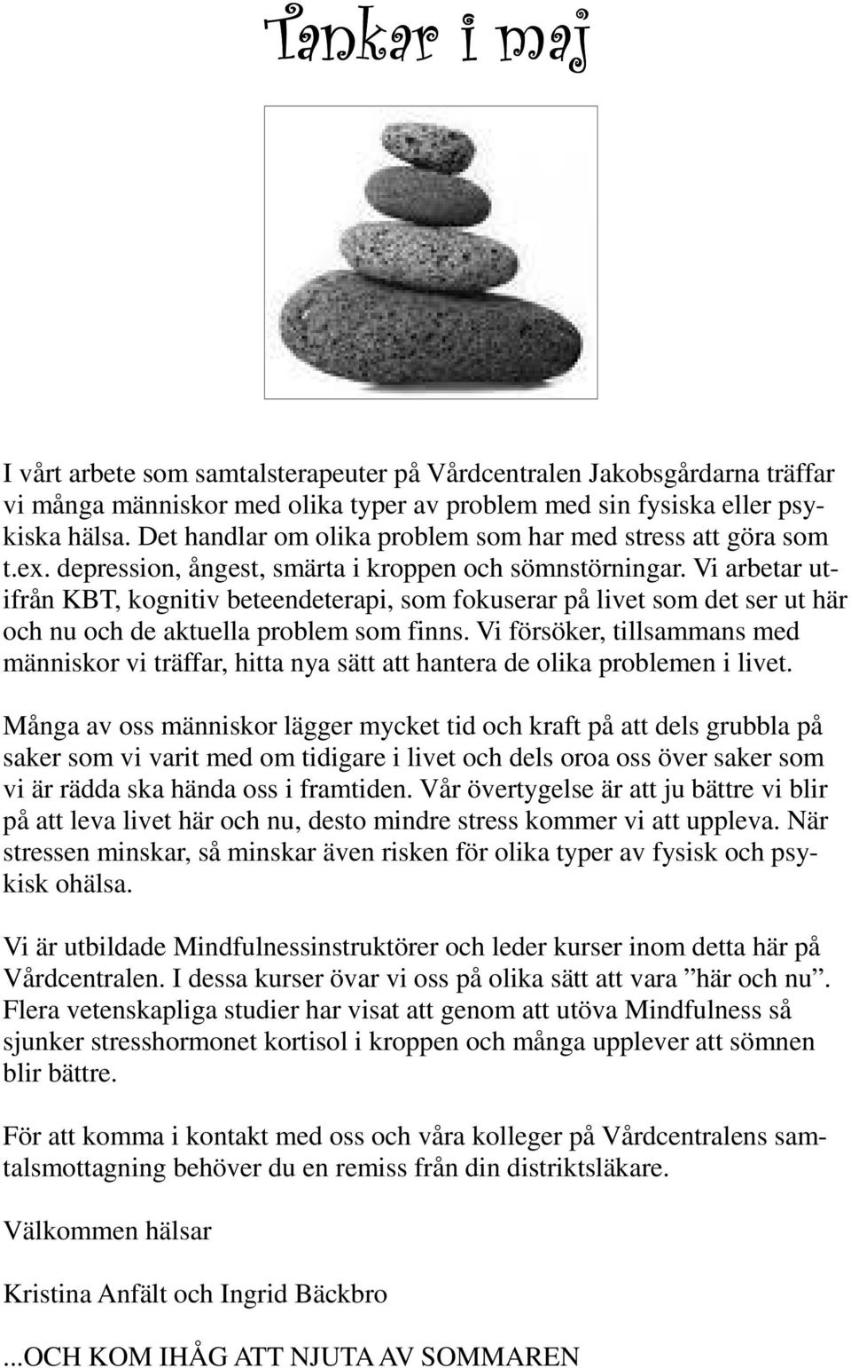 Vi arbetar utifrån KBT, kognitiv beteendeterapi, som fokuserar på livet som det ser ut här och nu och de aktuella problem som finns.