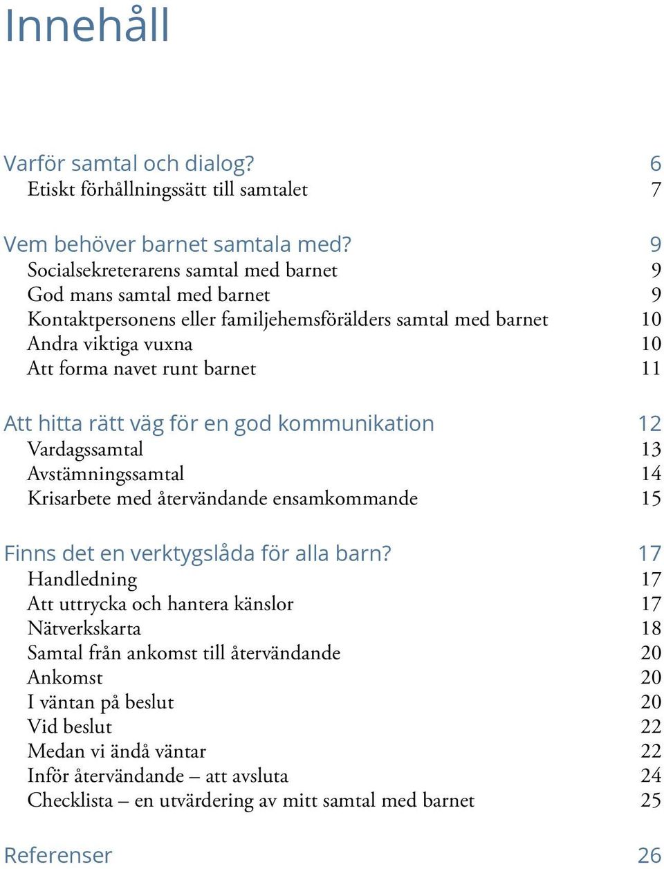 rätt väg för en god kommunikation 12 Vardagssamtal 13 Avstämningssamtal 14 Krisarbete med återvändande ensamkommande 15 Finns det en verktygslåda för alla barn?