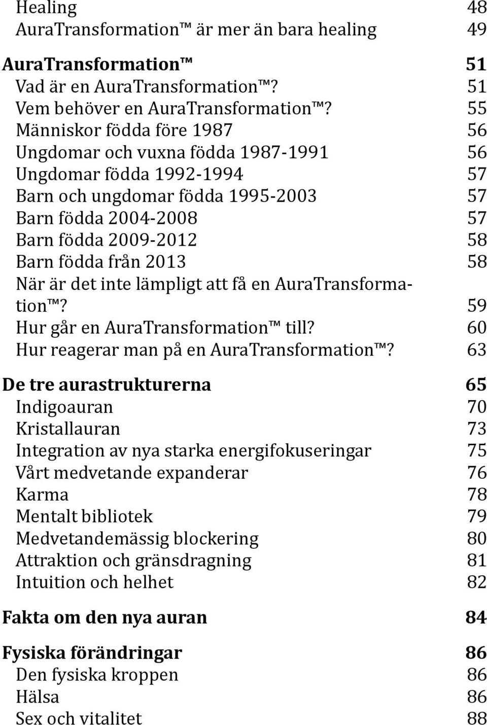 2013 58 När är det inte lämpligt att få en AuraTransformation? 59 Hur går en AuraTransformation till? 60 Hur reagerar man på en AuraTransformation?