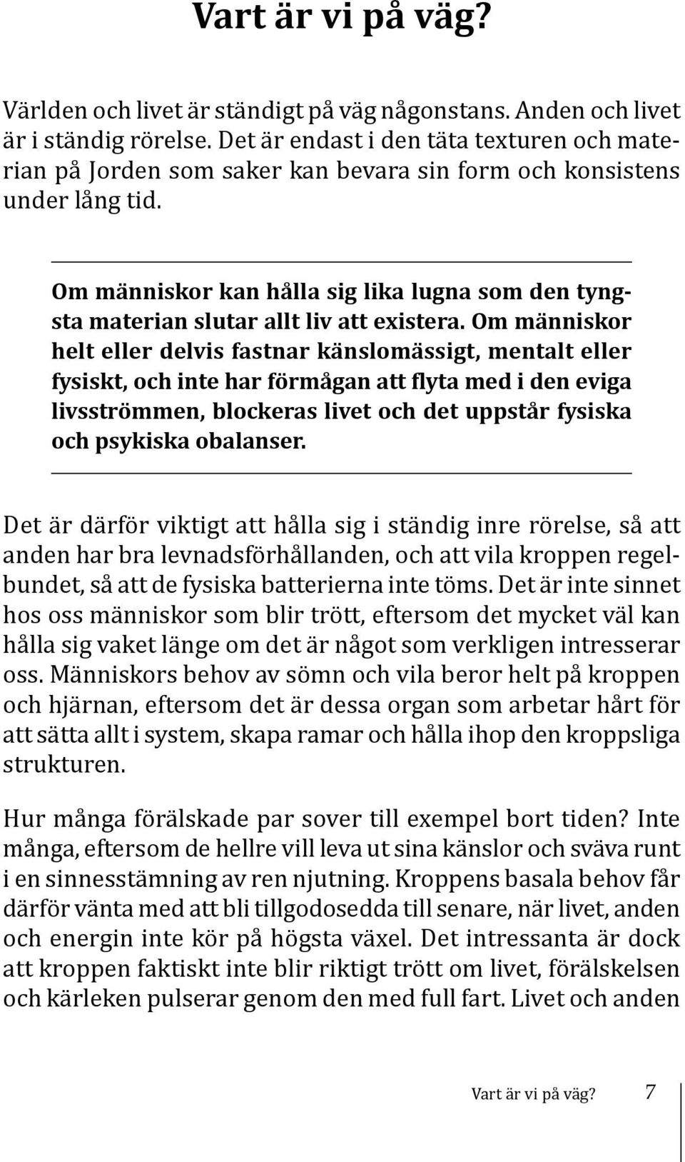 Om människor kan hålla sig lika lugna som den tyngsta materian slutar allt liv att existera.