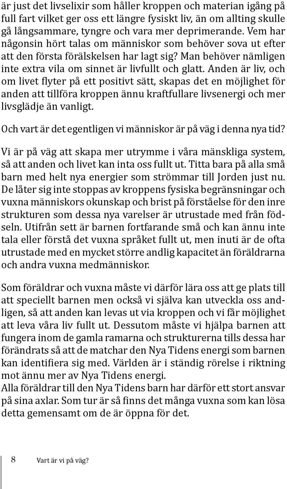 Anden är liv, och om livet flyter på ett positivt sätt, skapas det en möjlighet för anden att tillföra kroppen ännu kraftfullare livsenergi och mer livsglädje än vanligt.