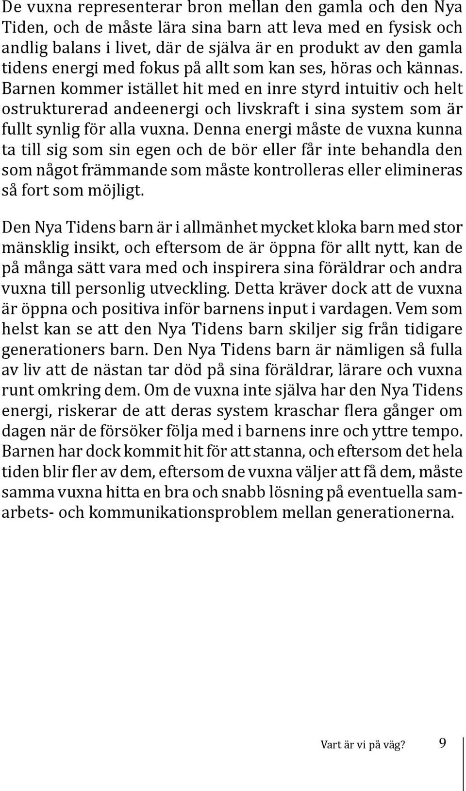 Denna energi måste de vuxna kunna ta till sig som sin egen och de bör eller får inte behandla den som något främmande som måste kontrolleras eller elimineras så fort som möjligt.