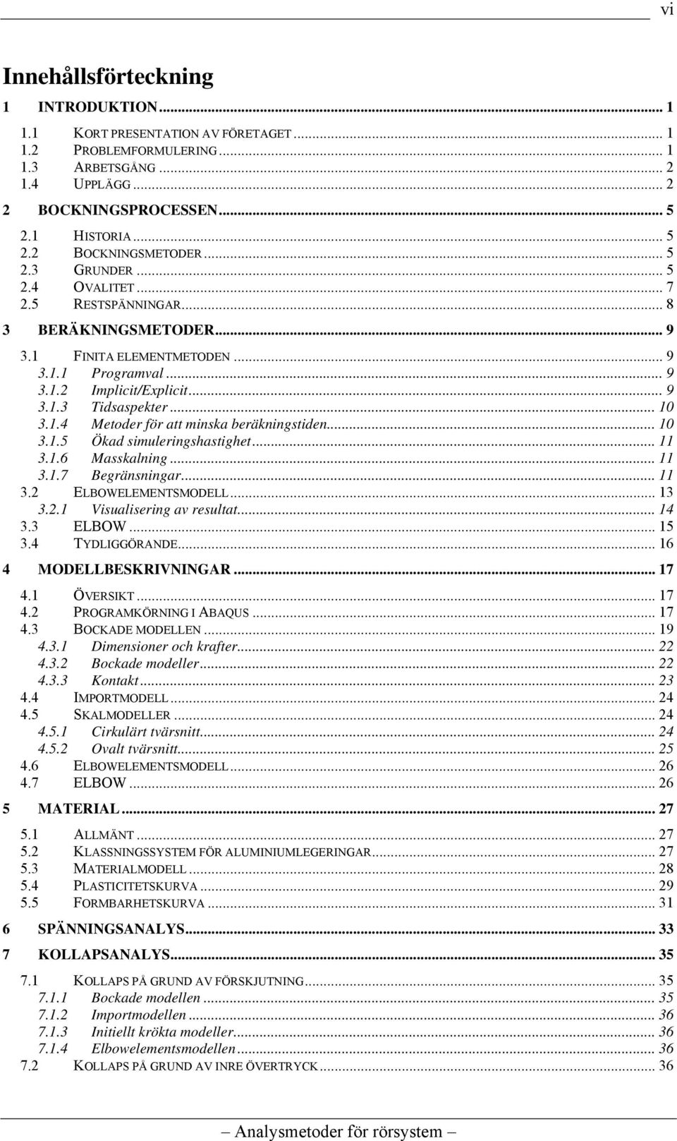 .. 10 3.1.5 Ökad simuleringshastighet... 11 3.1.6 Masskalning... 11 3.1.7 Begränsningar... 11 3.2 ELBOWELEMENTSMODELL... 13 3.2.1 Visualisering av resultat... 14 3.3 ELBOW... 15 3.4 TYDLIGGÖRANDE.