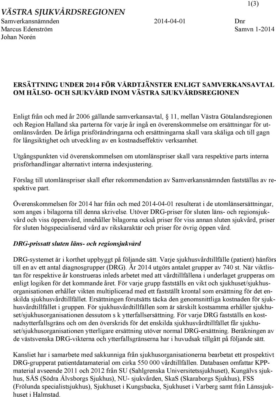 för utomlänsvården. De årliga prisförändringarna och ersättningarna skall vara skäliga och till gagn för långsiktighet och utveckling av en kostnadseffektiv verksamhet.