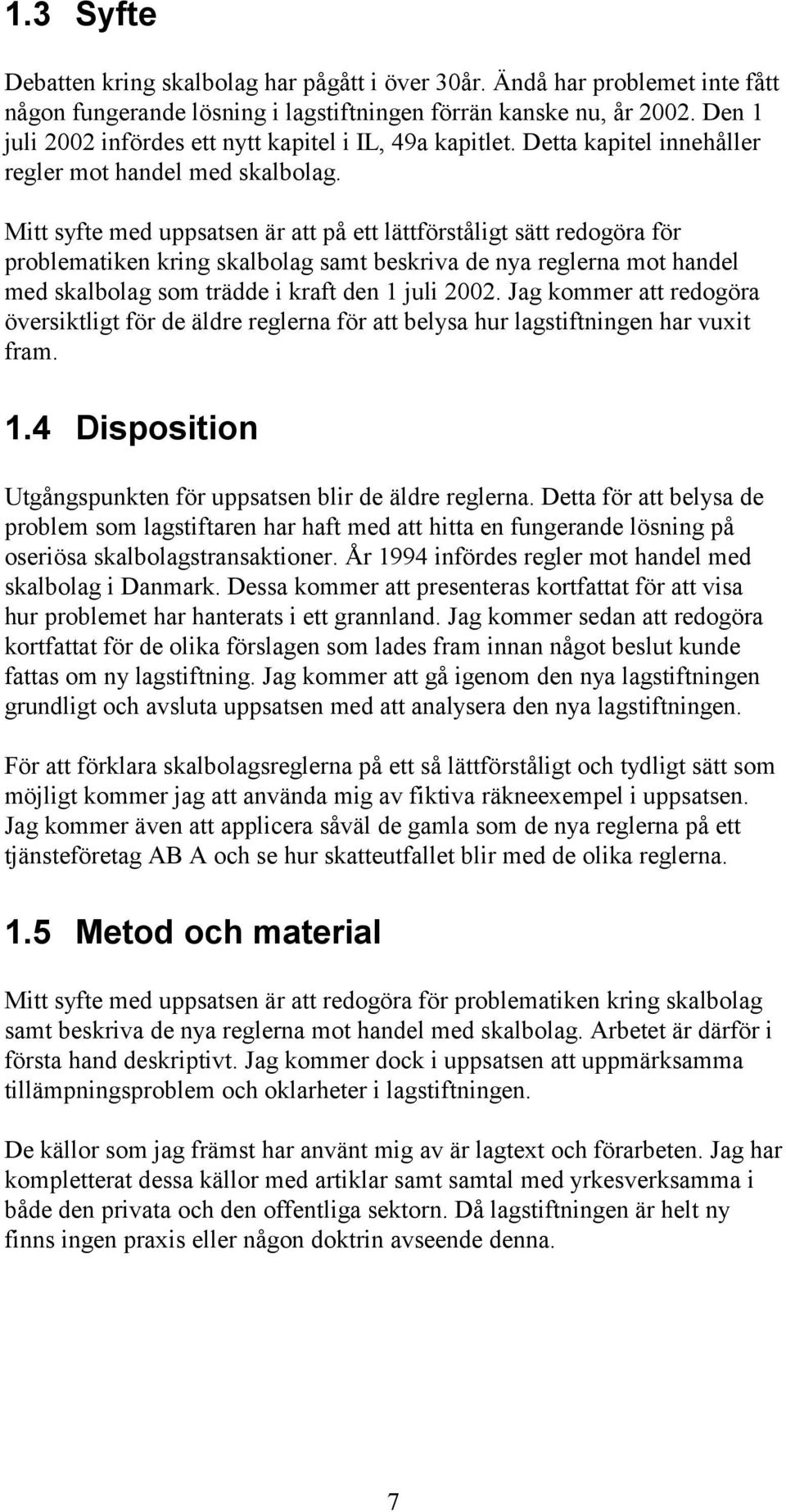 Mitt syfte med uppsatsen är att på ett lättförståligt sätt redogöra för problematiken kring skalbolag samt beskriva de nya reglerna mot handel med skalbolag som trädde i kraft den 1 juli 2002.