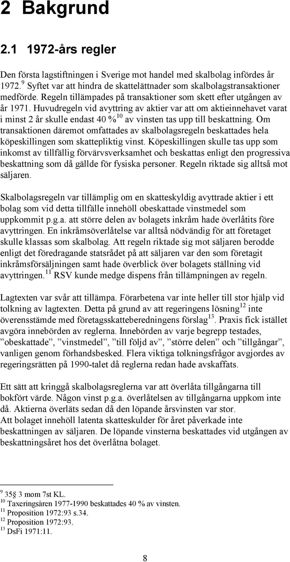 Huvudregeln vid avyttring av aktier var att om aktieinnehavet varat i minst 2 år skulle endast 40 % 10 av vinsten tas upp till beskattning.