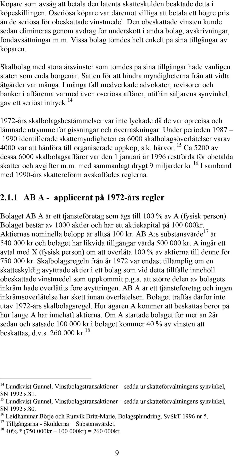 Skalbolag med stora årsvinster som tömdes på sina tillgångar hade vanligen staten som enda borgenär. Sätten för att hindra myndigheterna från att vidta åtgärder var många.