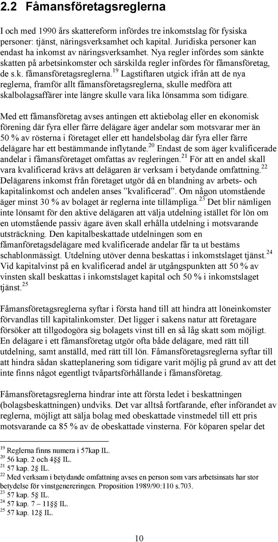 19 Lagstiftaren utgick ifrån att de nya reglerna, framför allt fåmansföretagsreglerna, skulle medföra att skalbolagsaffärer inte längre skulle vara lika lönsamma som tidigare.