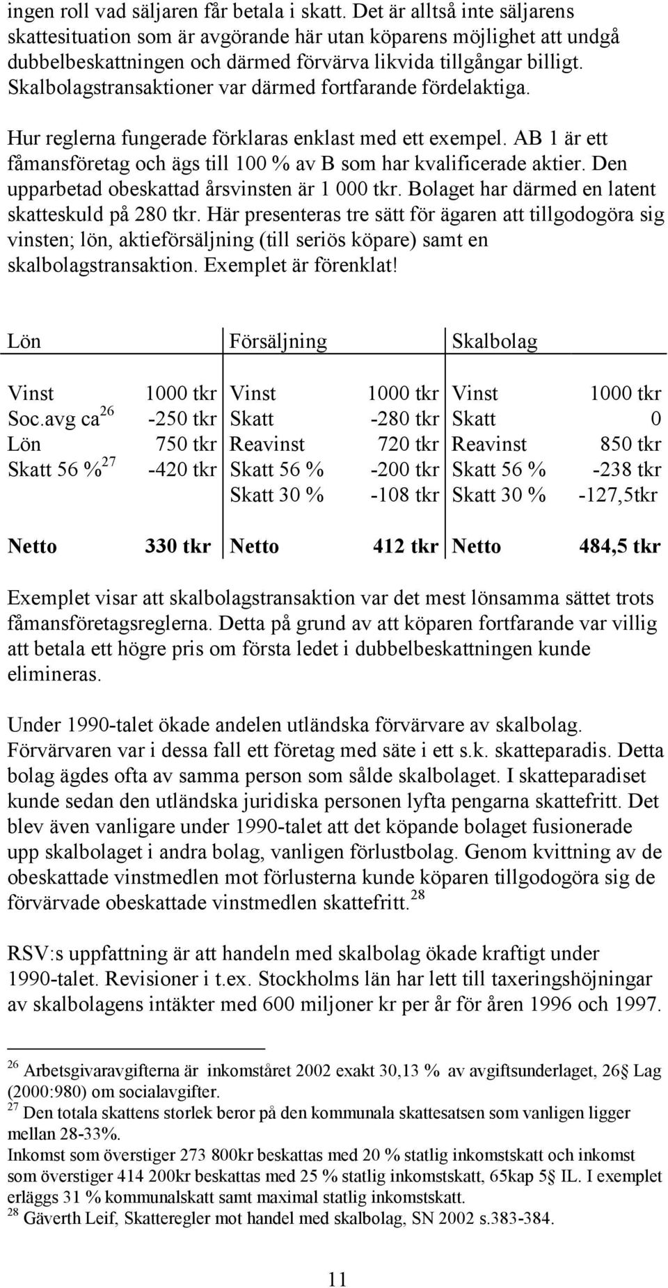 Skalbolagstransaktioner var därmed fortfarande fördelaktiga. Hur reglerna fungerade förklaras enklast med ett exempel. AB 1 är ett fåmansföretag och ägs till 100 % av B som har kvalificerade aktier.