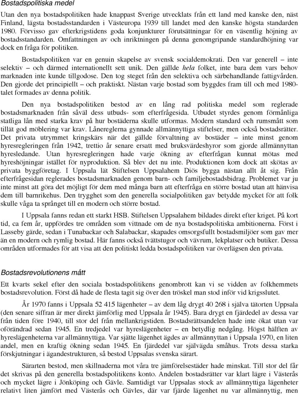 Omfattningen av och inriktningen på denna genomgripande standardhöjning var dock en fråga för politiken. Bostadspolitiken var en genuin skapelse av svensk socialdemokrati.