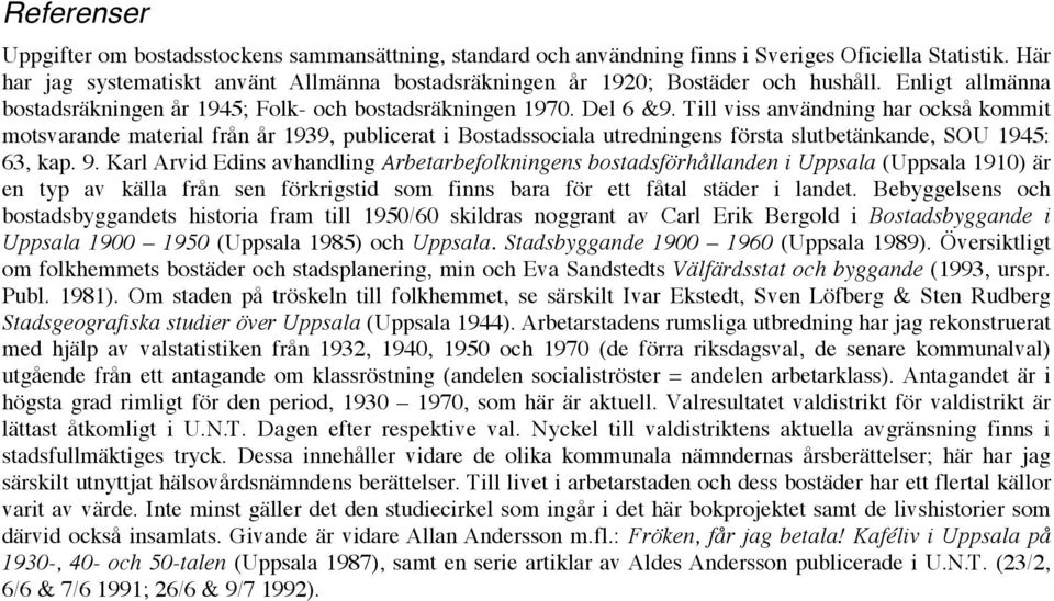 Till viss användning har också kommit motsvarande material från år 1939, publicerat i Bostadssociala utredningens första slutbetänkande, SOU 1945: 63, kap. 9.