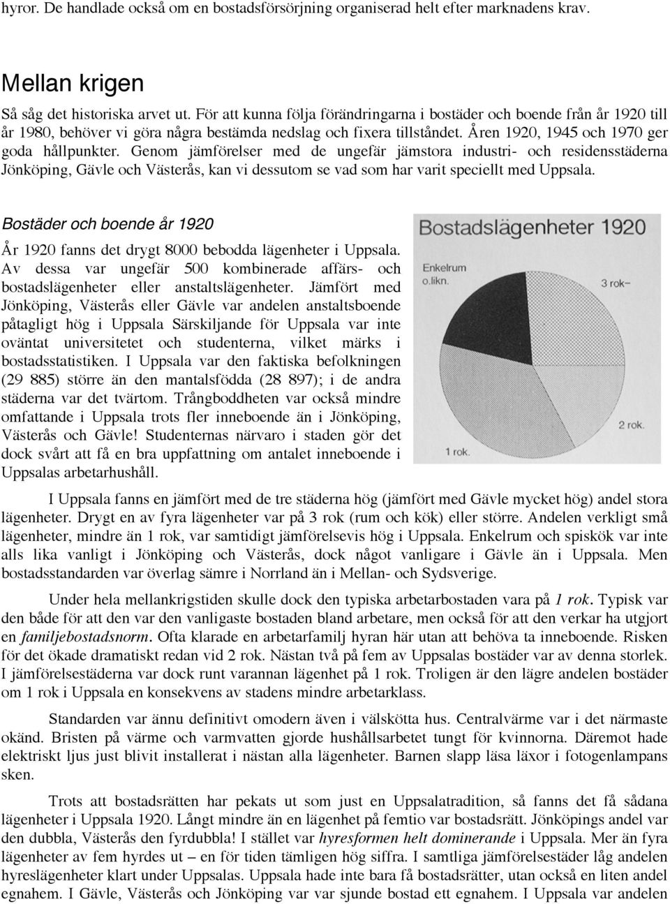 Genom jämförelser med de ungefär jämstora industri- och residensstäderna Jönköping, Gävle och Västerås, kan vi dessutom se vad som har varit speciellt med Uppsala.