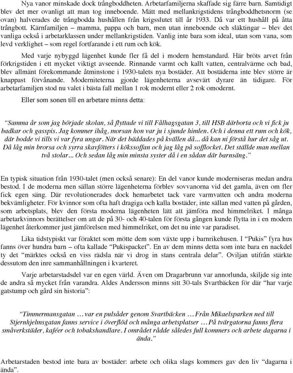 Kärnfamiljen mamma, pappa och barn, men utan inneboende och släktingar blev det vanliga också i arbetarklassen under mellankrigstiden.