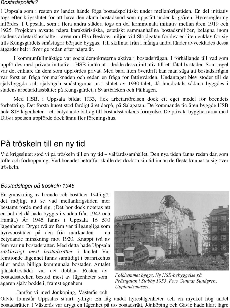 I Uppsala, som i flera andra städer, togs en del kommunala initiativ mellan åren 1919 och 1925.