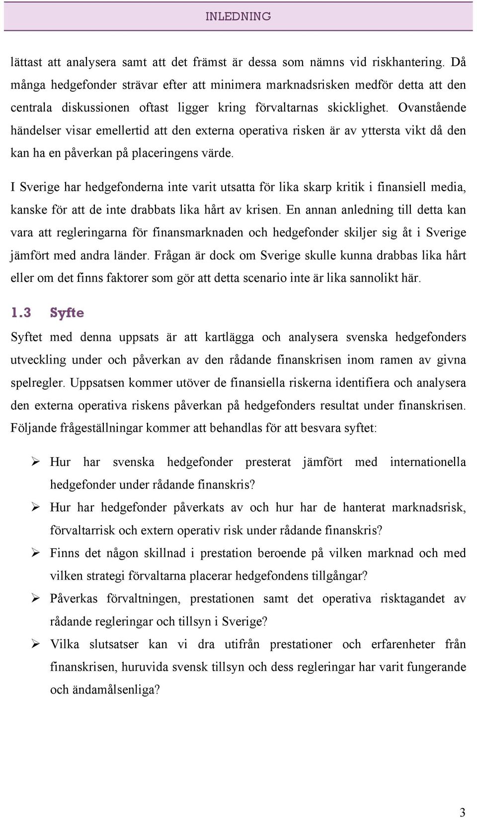 Ovanstående händelser visar emellertid att den externa operativa risken är av yttersta vikt då den kan ha en påverkan på placeringens värde.