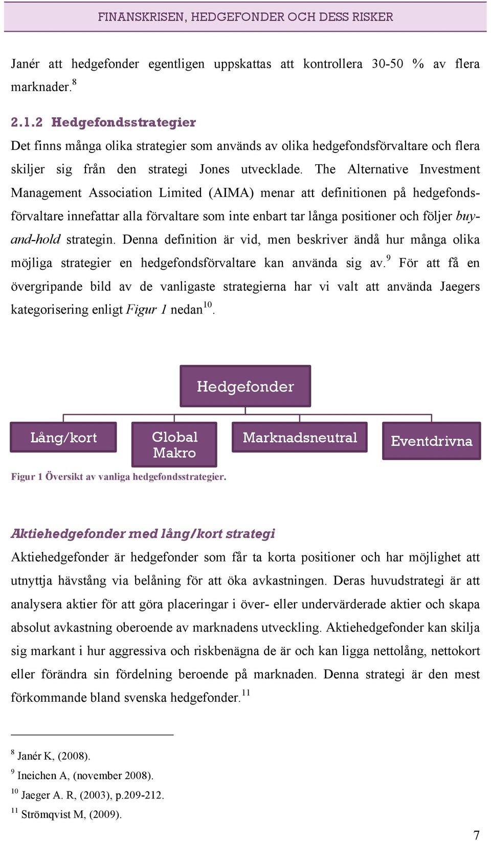 The Alternative Investment Management Association Limited (AIMA) menar att definitionen på hedgefondsförvaltare innefattar alla förvaltare som inte enbart tar långa positioner och följer buyand-hold