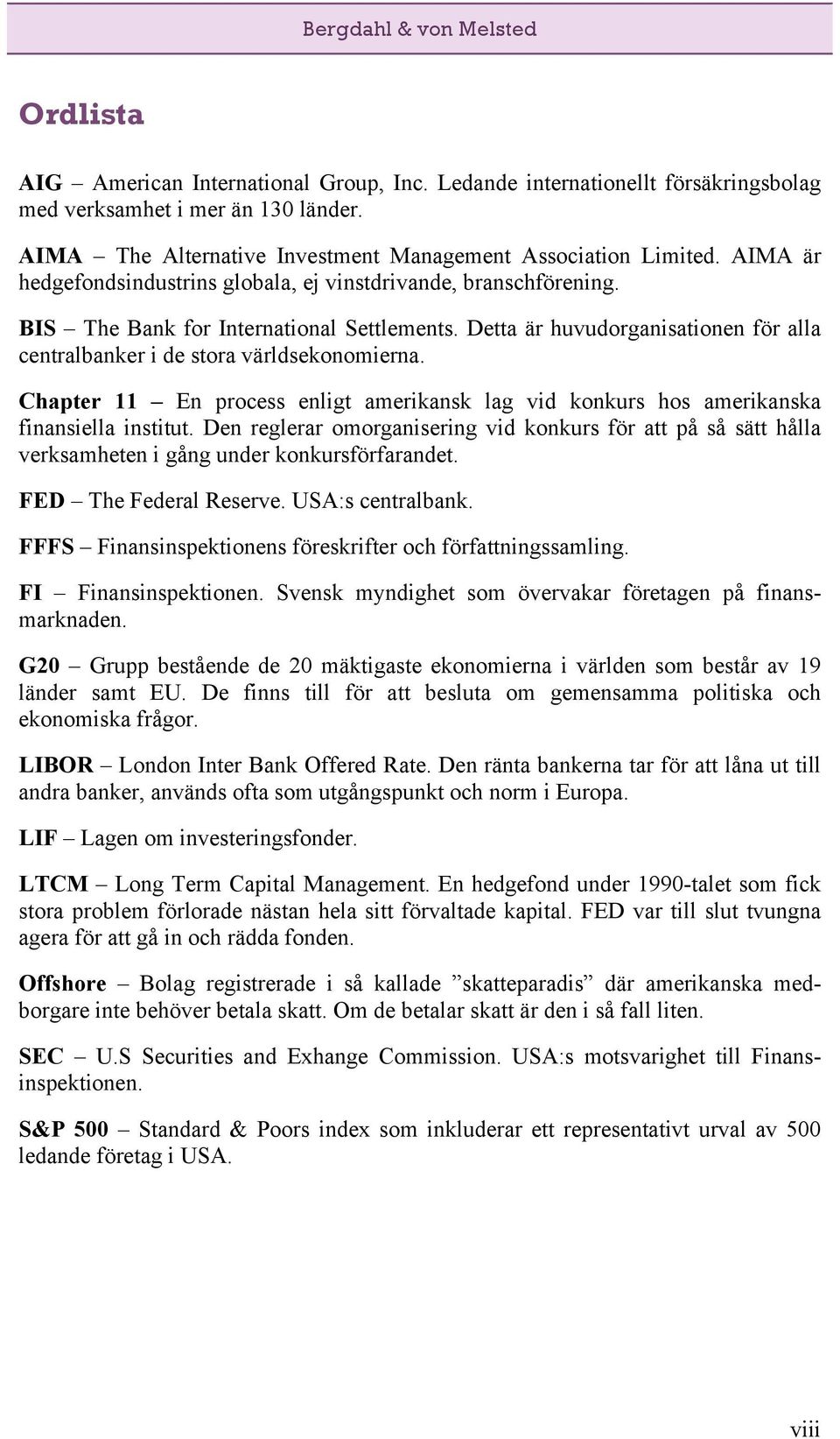 Detta är huvudorganisationen för alla centralbanker i de stora världsekonomierna. Chapter 11 En process enligt amerikansk lag vid konkurs hos amerikanska finansiella institut.