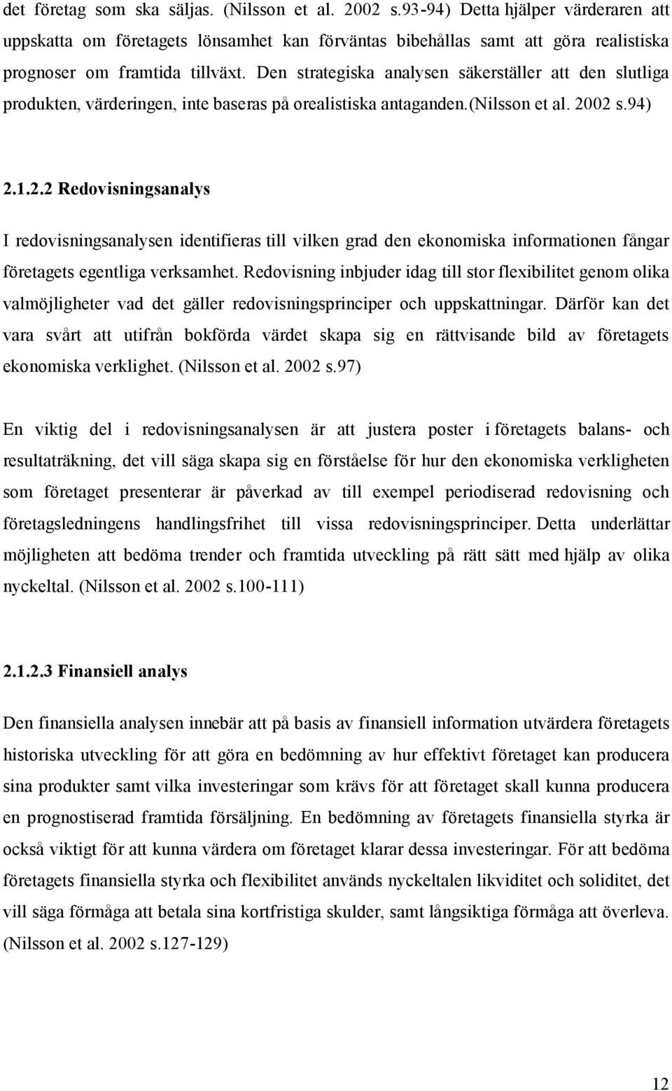 Den strategiska analysen säkerställer att den slutliga produkten, värderingen, inte baseras på orealistiska antaganden.(nilsson et al. 20