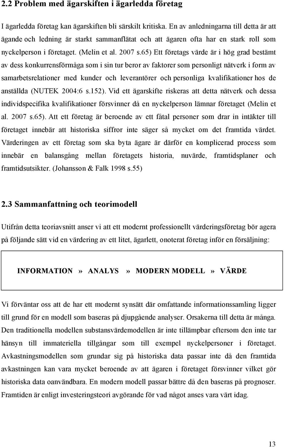 65) Ett företags värde är i hög grad bestämt av dess konkurrensförmåga som i sin tur beror av faktorer som personligt nätverk i form av samarbetsrelationer med kunder och leverantörer och personliga