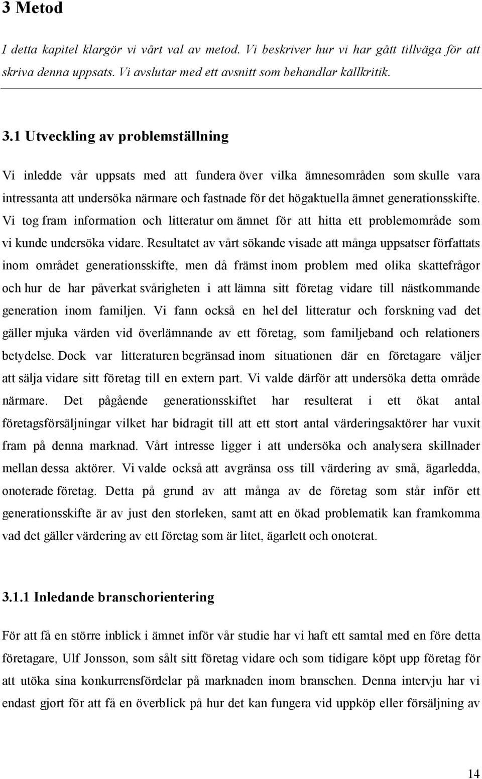 generationsskifte. Vi tog fram information och litteratur om ämnet för att hitta ett problemområde som vi kunde undersöka vidare.