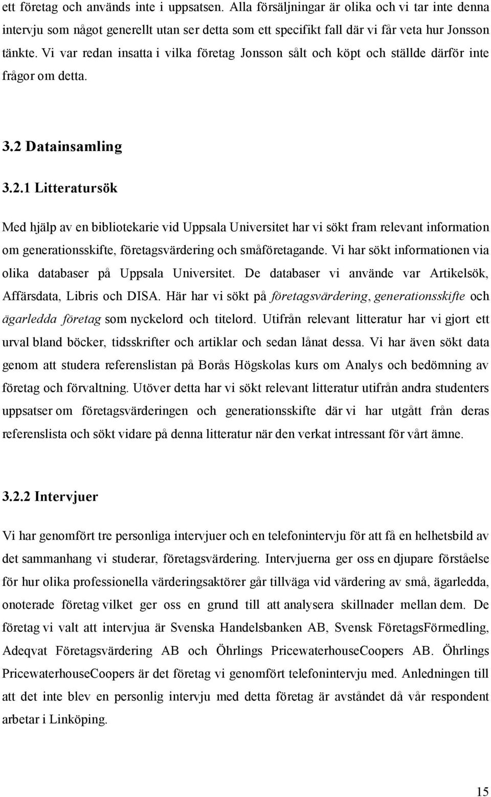 Datainsamling 3.2.1 Litteratursök Med hjälp av en bibliotekarie vid Uppsala Universitet har vi sökt fram relevant information om generationsskifte, företagsvärdering och småföretagande.