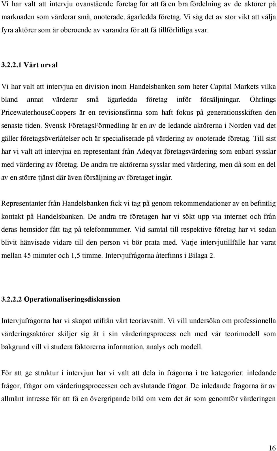 2.1 Vårt urval Vi har valt att intervjua en division inom Handelsbanken som heter Capital Markets vilka bland annat värderar små ägarledda företag inför försäljningar.